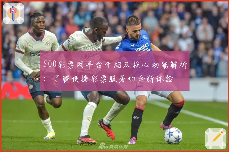 500彩票网平台介绍及核心功能解析：了解便捷彩票服务的全新体验