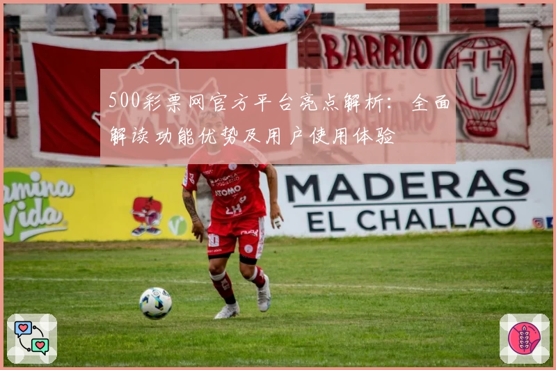 500彩票网官方平台亮点解析：全面解读功能优势及用户使用体验